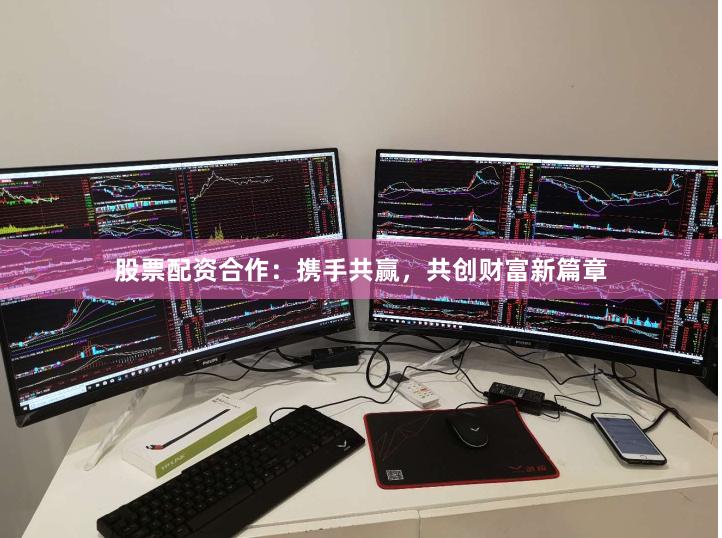 股票配资合作：携手共赢，共创财富新篇章