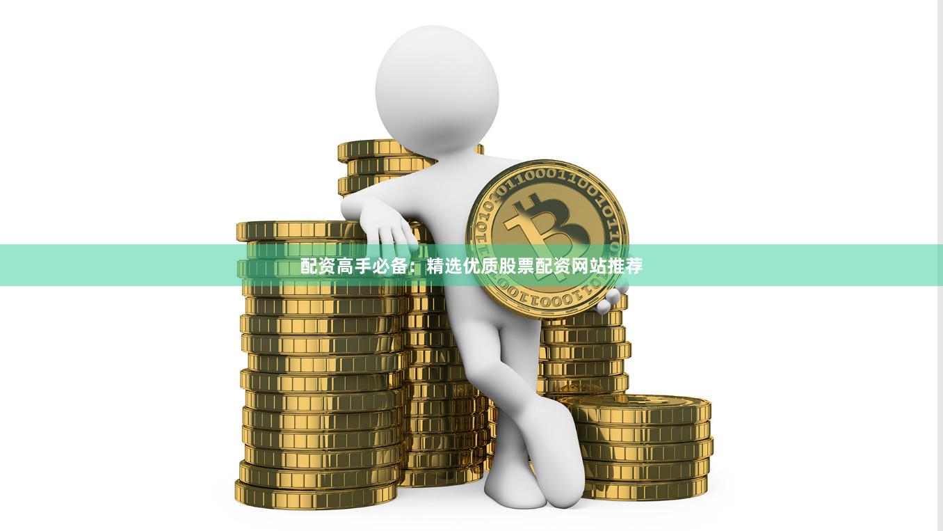 配资高手必备：精选优质股票配资网站推荐