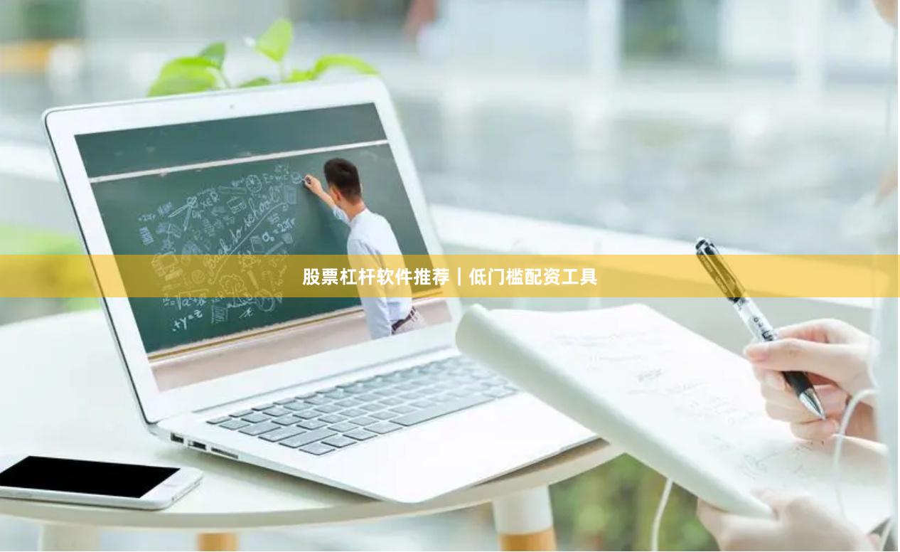 股票杠杆软件推荐｜低门槛配资工具
